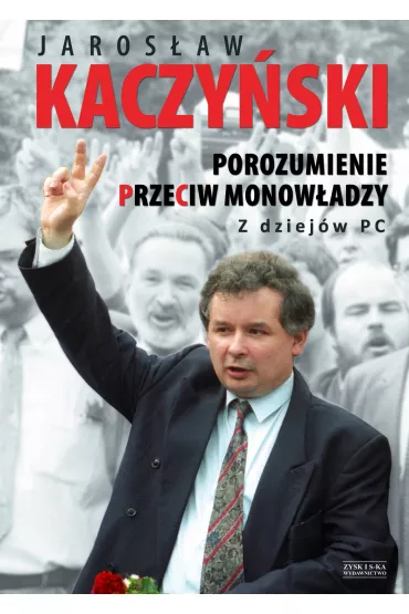 Porozumienie przeciw monow�adzy. Z dziej�w PC - Jaros�aw Kaczy�ski