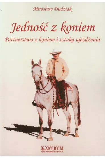 Jedno�� z koniem. Partnerstwo z koniem...Astrum - Miros�aw Dudziak