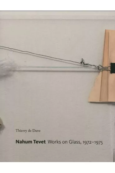 Nahum Tevet. Works on Glass, 1972-1975 - Thierry de Duve