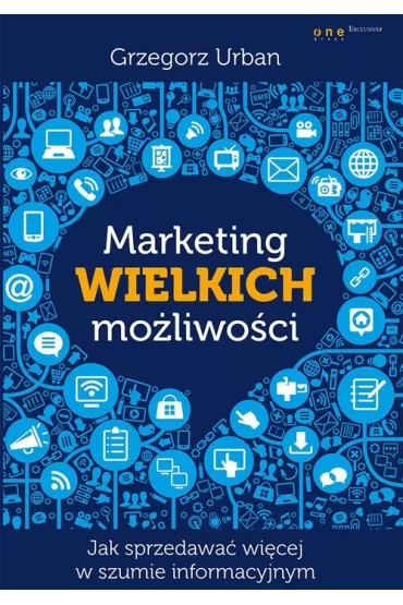 Marketing wielkich mo�liwo�ci. Jak sprzedawa� wi�cej w szumie informacyjnym - Urban Grzegorz