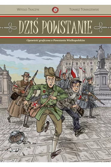 Dzi� powstanie. Opowie�� graficzna o Powstaniu Wielkopolskim - Tomasz Tomaszewski, Witold Tkaczyk