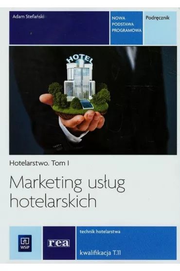 Marketing us�ug hotelarskich. Hotelarstwo. Podr�cznik do nauki zawodu technik hotelarstwa. Tom I. Szko�y ponadgimnazjalne - Adam Stefa�ski