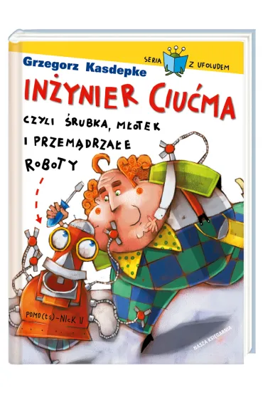 In�ynier Ciu�ma, czyli �rubka, m�otek i przem�drza�e roboty - Grzegorz Kasdepke