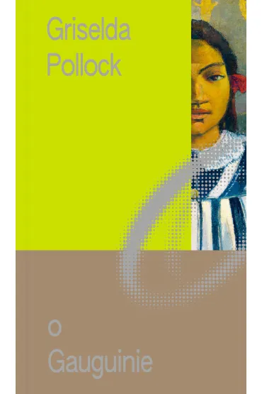 Miniatury o Sztuce. Tom 3. O Gauguinie - Griselda  Pollock