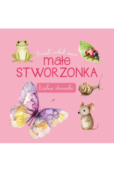 �wiat wok� mnie. Ma�e stworzonka. �adne obrazki
