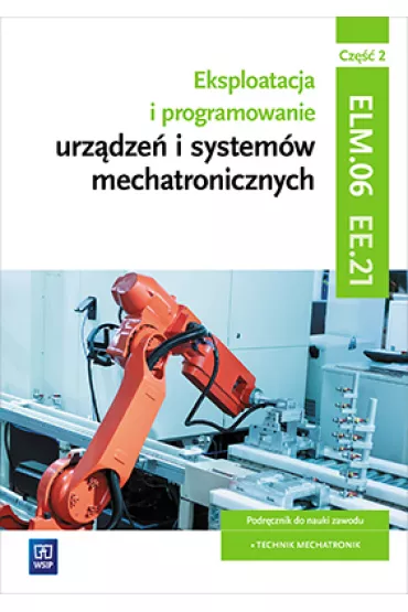 Eksploatacja i programowanie urz�dze� i system�w mechatronicznych. Cz�� 2. Kwalifikacja EE.21 - Adrian Miko�ajczak, Piotr Go�dziaszek