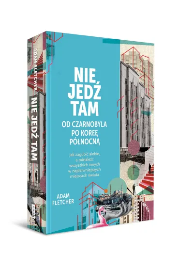 Nie jed� tam. Od Czarnobyla po Kore� P�nocn� - Adam Fletcher