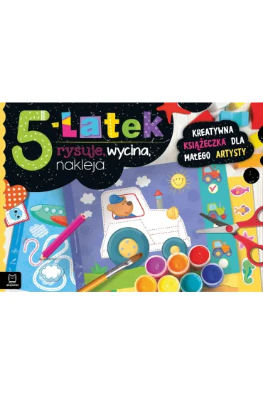 5-LATEK RYSUJE, WYCINA, NAKLEJA. KREATYWNA KSI��ECZKA DLA MA�EGO ARTYSTY - Anna Podg�rska