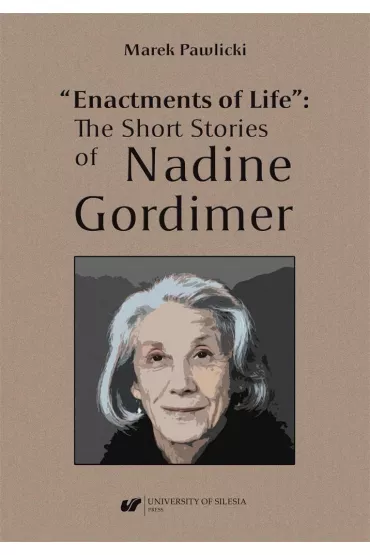 "Enactments of Life". The Short Stories of Nadine Gordimer - Marek Pawlicki