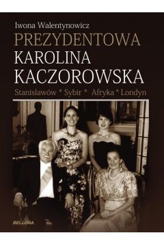 Prezydentowa Karolina Kaczorowska Stanisaww, Sybir, Afryka, Londyn Iwona Walentynowicz