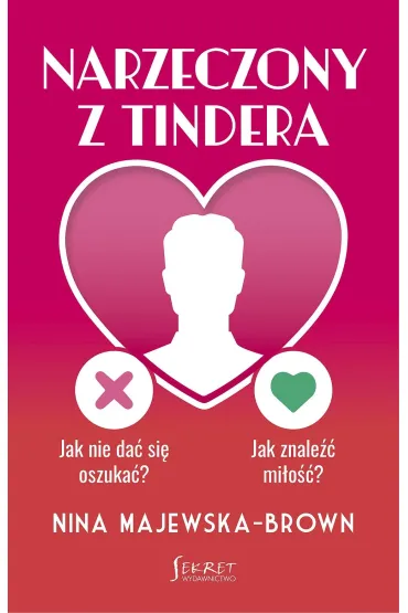 Narzeczony z Tindera. Jak nie da� si� oszuka�? Jak znale�� mi�o��? - Nina Majewska-Brown
