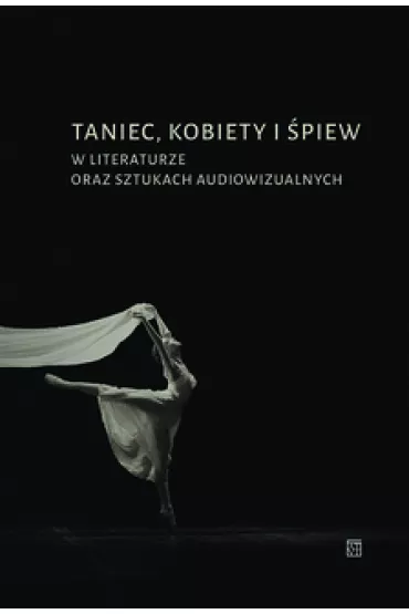 Taniec, kobiety i �piew w literaturze oraz sztukach audiowizualnych - Marek Ok�lski, Anna Maciejewska, Iga P�kala, Micha� Pick