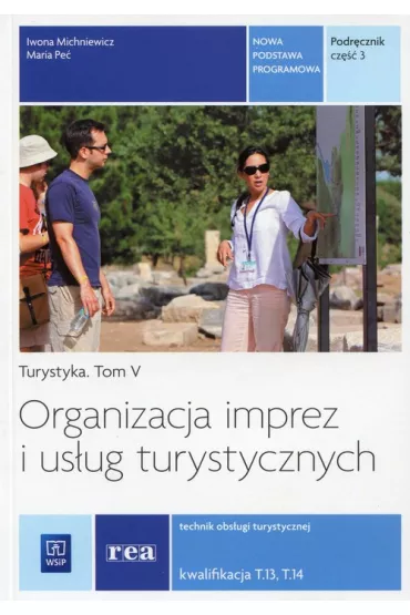 Turystyka. Tom 5. Organizacja imprez i us�ug turystycznych. Technik obs�ugi turystycznej. Kwalifikacja T.13, T.14. Podr�cznik. Cz�� 3 - I Michniewicz, M Pec