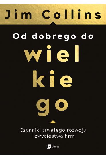 Od dobrego do wielkiego. Czynniki trwałego rozwoju i zwycięstwa ﬁrm