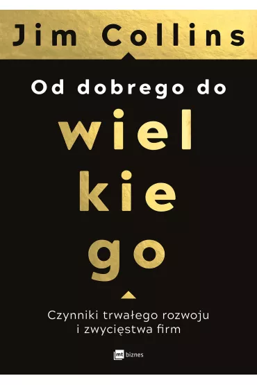 Od dobrego do wielkiego. Czynniki trwaego rozwoju i zwycistwa ﬁrm - Jim Collins