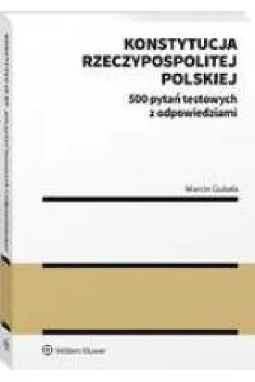 Konstytucja Rzeczypospolitej Polskiej. 500 pyta� testowych z odpowiedziami - Marcin  Guba�a