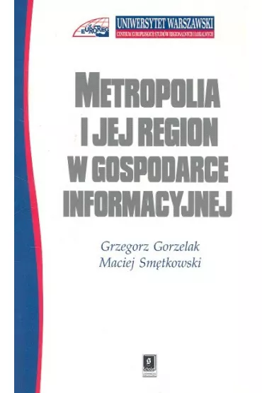 Metropolia i jej region w gospodarce - Grzegorz Gorzelak, Maciej Sm�tkowski