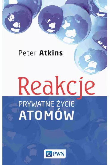 Reakcje. Prywatne ycie atomw - Peter Atkins