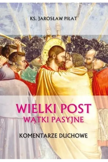 Wielki Post. W�tki pasyjne. Komentarze duchowe - Jaros�aw Pi�at