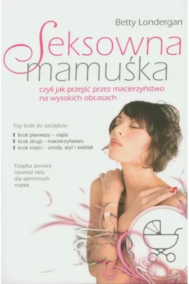 Seksowna mamu�ka, czyli jak przej�� przez macierzy�stwo na wysokich obcasach - Betty Londergan