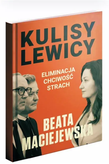 Kulisy Lewicy. Eliminacja. Chciwo��. Strach. - Beata Maciejewska