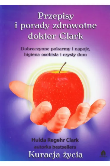 Przepisy i porady zdrowotne doktor Clark - Clark Hulda