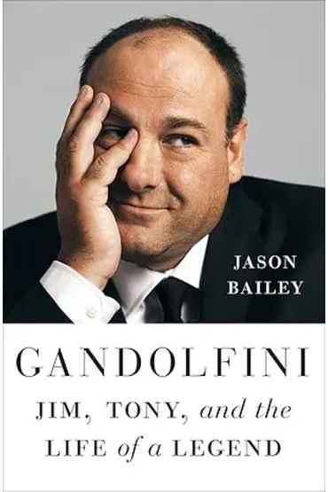 Gandolfini. Jim, Tony, and the Life of a Legend - Jason Bailey