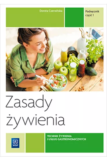 Zasady �ywienia. Kwalifikacja T.15. Podr�cznik do nauki zawodu technik �ywienia i us�ug gastronomicznych. Cz�� 1. Szko�y ponadgimnazjalne - Dorota Czerwi�ska