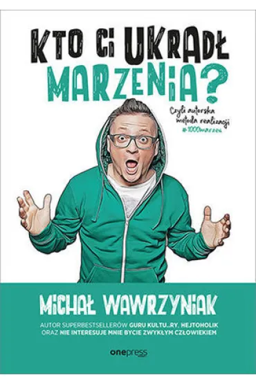 Kto Ci ukrad� marzenia? Czyli autorska metoda realizacji #1000marze� - Micha� Wawrzyniak
