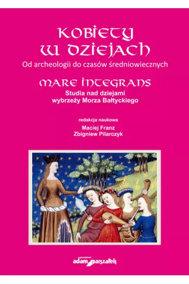 Kobiety w dziejach. Od archeologii do czas�w... - Maciej Franz, Zbigniew Pilarczyk