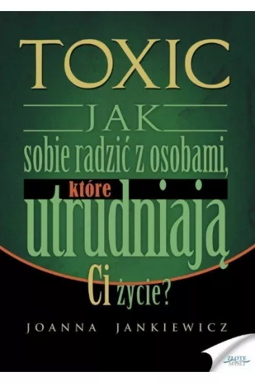 Toxic. Jak sobie radzi� z osobami, kt�re utrudniaj� ci �ycie? - Joanna Jankiewicz