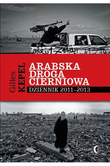 Arabska droga cierniowa dziennik 2011-2013 - Kepel Gilles