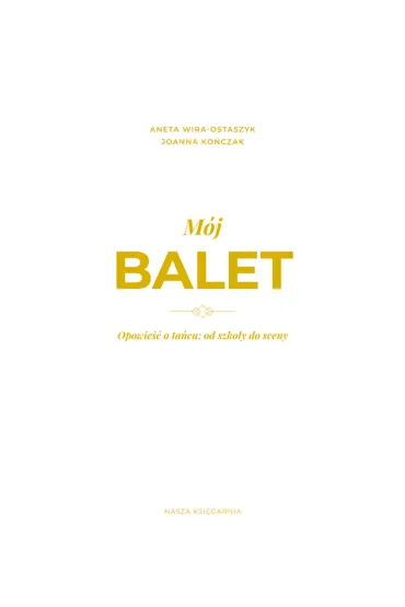 M�j balet. Opowie�� o ta�cu: od szko�y do sceny - Aneta  Wira-Ostaszyk