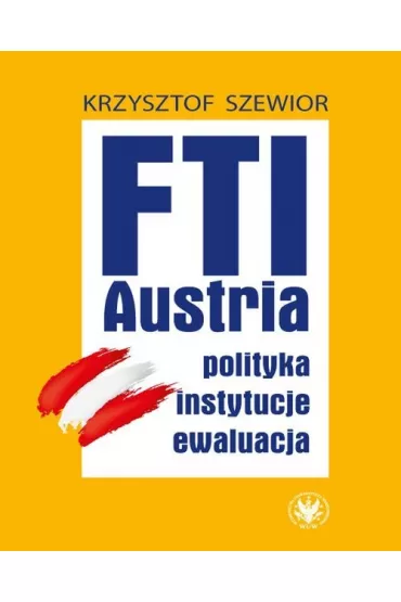 FTI - AUSTRIA: polityka, instytucje, ewaluacja - Krzysztof Szewior
