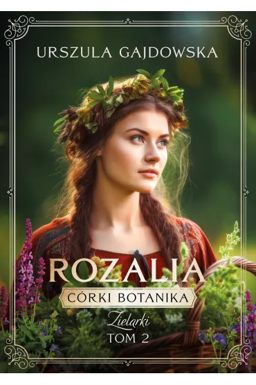 Rozalia. Crki botanika. Zielarki. Tom 4 - Urszula  Gajdowska