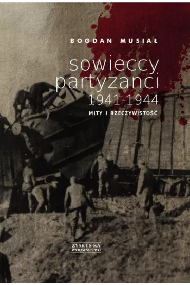 Sowieccy partyzanci 1941-1944. Mity i rzeczywisto�� - Bogdan Musia�