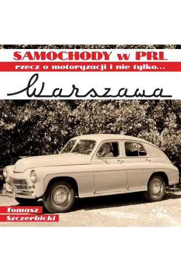 Warszawa. Samochody w PRL, rzecz o motoryzacji i nie tylko... - Tomasz Szczerbicki