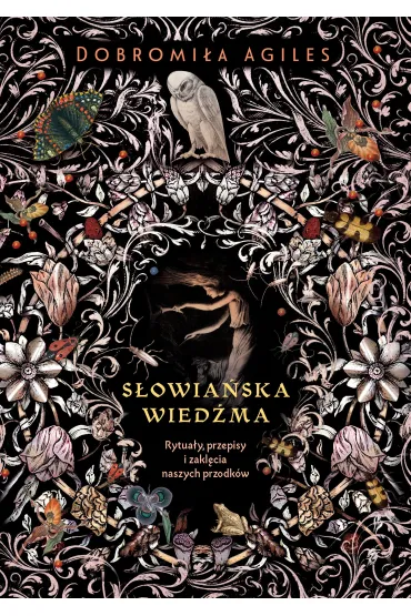 S�owia�ska wied�ma. Rytua�y, przepisy i zakl�cia naszych przodk�w - Dobromi�a  Agiles