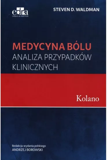 Medycyna b�lu. Kolano. Analiza przypadk�w klinicznych - Steven D. Waldman