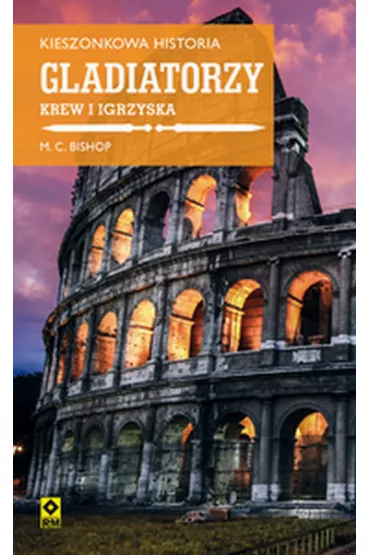 Gladiatorzy krew i igrzyska kieszonkowa historia - M C Bishop