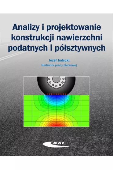 Analizy i projektowanie konstrukcji nawierzchni podatnych i p�sztywnych - J�zef Judycki, J�zef Red Judycki