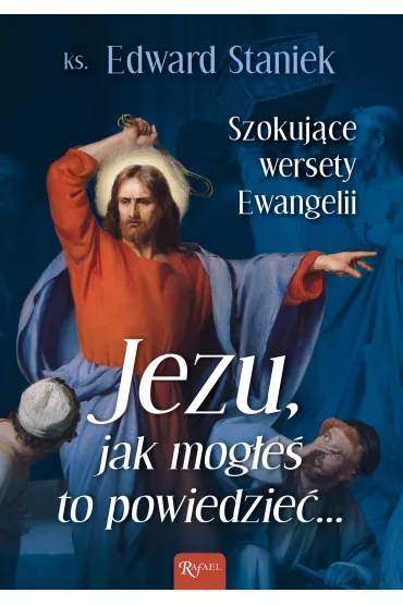 Jezu jak mog�e� to powiedzie�... Szokuj�ce wersety Ewangelii - Edward Staniek