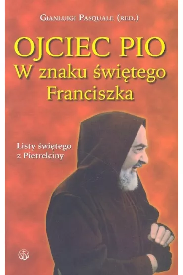 Ojciec Pio. W znaku �wi�tego Franciszka. Listy - Pasquale Gianluigi