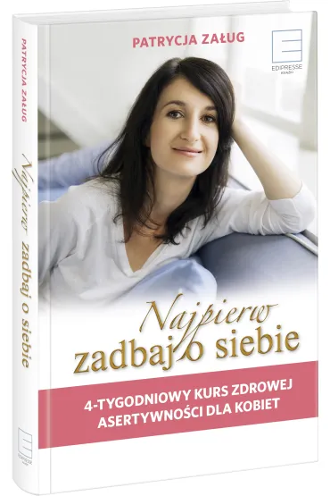 Najpierw zadbaj o siebie. 4-tygodniowy kurs zdrowej asertywno�ci dla kobiet - Patrycja Za�ug