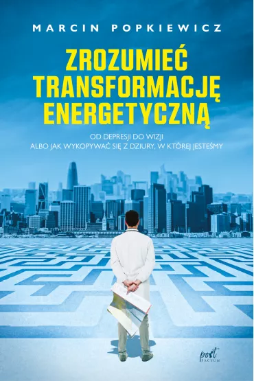 Zrozumie� transformacj� energetyczn�. Od depresji do wizji albo jak wykopywa� si� z dziury, w kt�rej jeste�my - Marcin Popkiewicz
