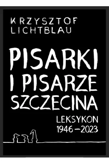 Pisarki i pisarze Szczecina. Leksykon 1946-2023 - Krzysztof  Lichtblau
