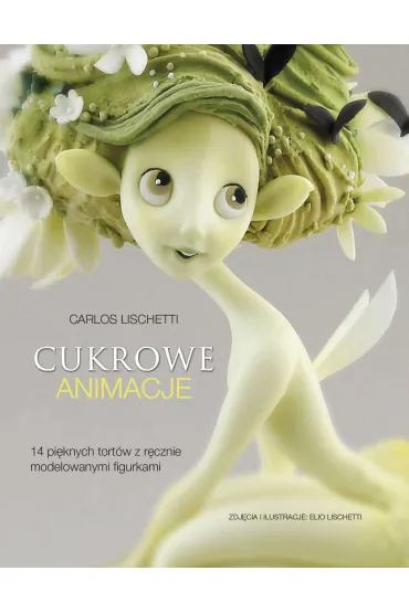 Cukrowe animacje 14 pi�knych tort�w z r�cznie modelowanymi figurkami - Carlos Lischetti