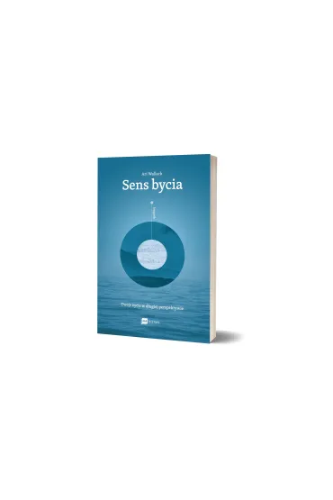 Sens bycia. Twoje �ycie w d�ugiej perspektywie - Ari Wallach