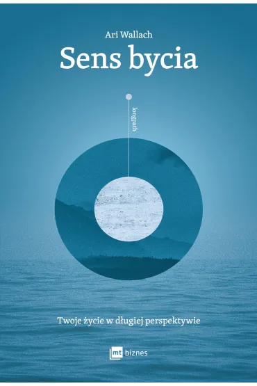 Sens bycia. Twoje �ycie w d�ugiej perspektywie - Ari Wallach