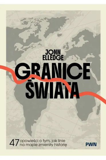 Granice �wiata. 47 opowie�ci o tym, jak linie na mapie zmieni�y histori� - Jonn Elledge